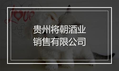 贵州将朝酒业销售有限公司