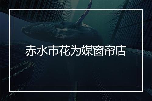 赤水市花为媒窗帘店