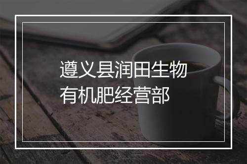 遵义县润田生物有机肥经营部