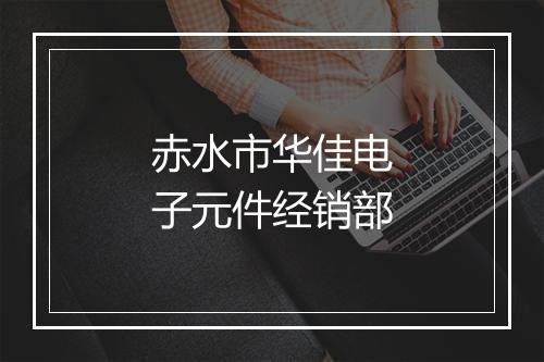 赤水市华佳电子元件经销部