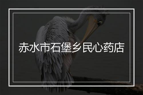 赤水市石堡乡民心药店