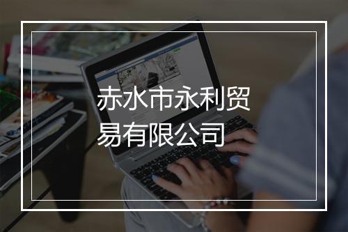 赤水市永利贸易有限公司
