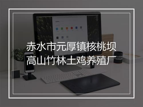 赤水市元厚镇核桃坝高山竹林土鸡养殖厂
