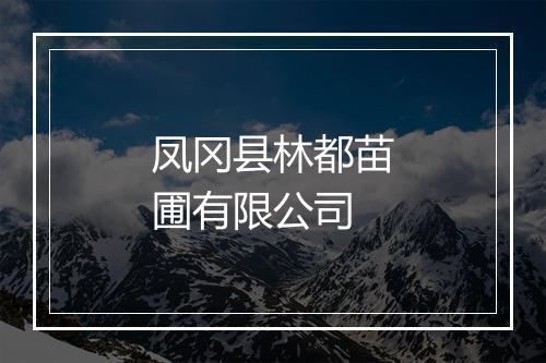 凤冈县林都苗圃有限公司