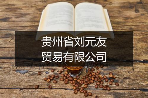 贵州省刘元友贸易有限公司