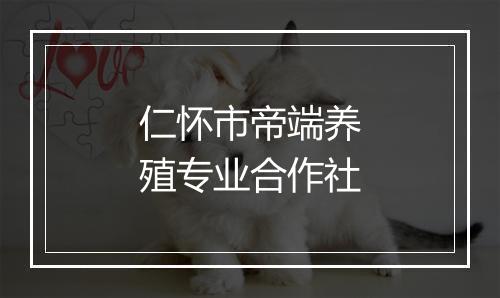 仁怀市帝端养殖专业合作社