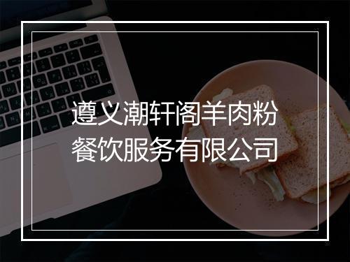 遵义潮轩阁羊肉粉餐饮服务有限公司