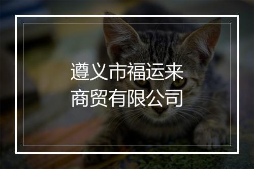 遵义市福运来商贸有限公司