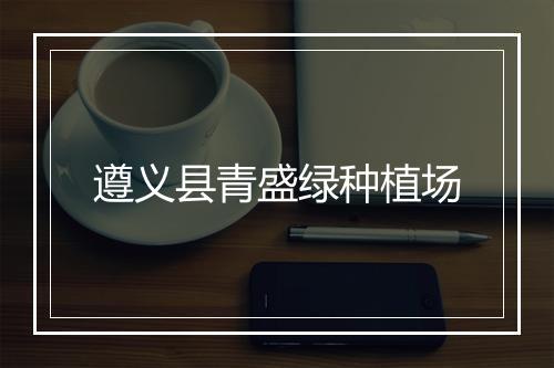 遵义县青盛绿种植场