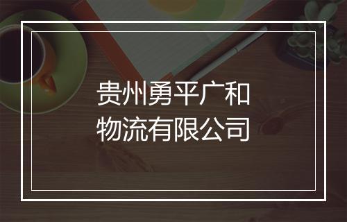 贵州勇平广和物流有限公司
