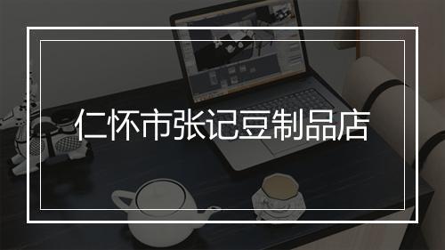 仁怀市张记豆制品店
