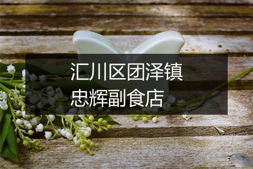 汇川区团泽镇忠辉副食店