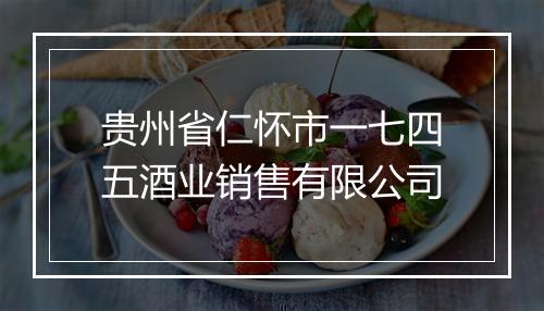贵州省仁怀市一七四五酒业销售有限公司