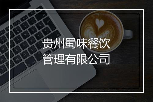 贵州蜀味餐饮管理有限公司