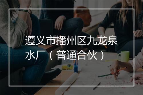 遵义市播州区九龙泉水厂（普通合伙）
