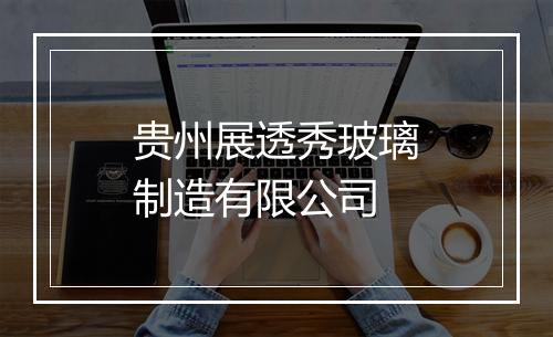 贵州展透秀玻璃制造有限公司