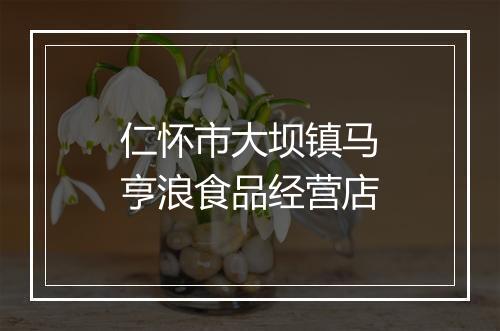 仁怀市大坝镇马亨浪食品经营店