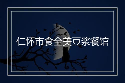仁怀市食全美豆浆餐馆