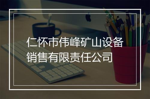 仁怀市伟峰矿山设备销售有限责任公司