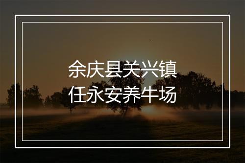 余庆县关兴镇任永安养牛场
