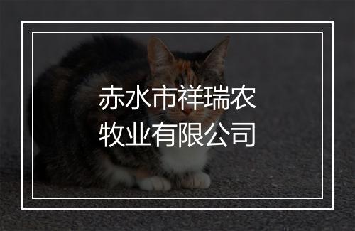 赤水市祥瑞农牧业有限公司