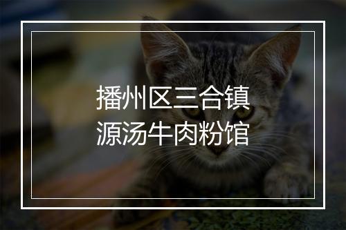播州区三合镇源汤牛肉粉馆