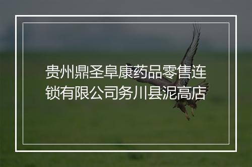 贵州鼎圣阜康药品零售连锁有限公司务川县泥高店