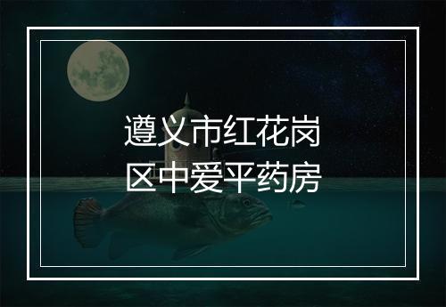 遵义市红花岗区中爱平药房