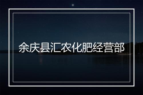 余庆县汇农化肥经营部