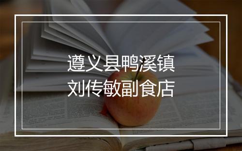 遵义县鸭溪镇刘传敏副食店