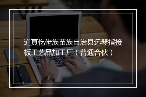 道真仡佬族苗族自治县远琴指接板工艺品加工厂（普通合伙）