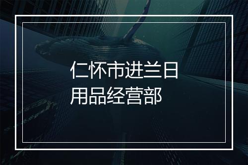 仁怀市进兰日用品经营部