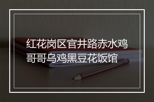 红花岗区官井路赤水鸡哥哥乌鸡黑豆花饭馆