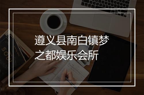 遵义县南白镇梦之都娱乐会所