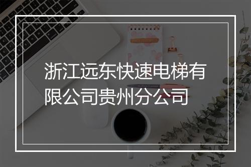 浙江远东快速电梯有限公司贵州分公司