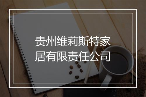 贵州维莉斯特家居有限责任公司