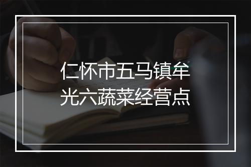 仁怀市五马镇牟光六蔬菜经营点