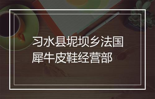 习水县坭坝乡法国犀牛皮鞋经营部