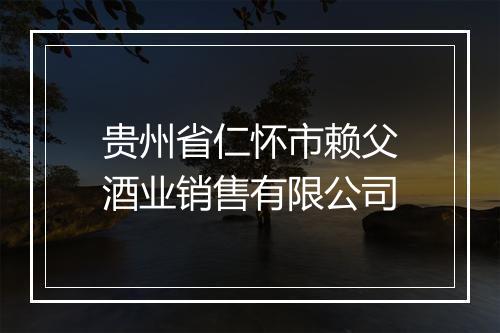 贵州省仁怀市赖父酒业销售有限公司