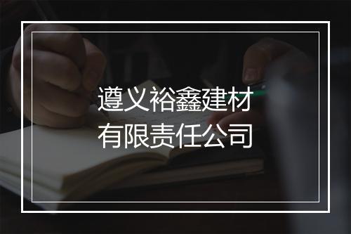 遵义裕鑫建材有限责任公司