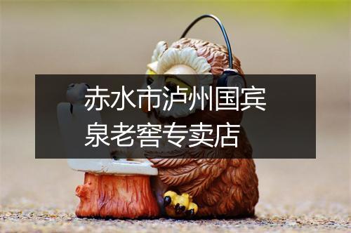 赤水市泸州国宾泉老窖专卖店