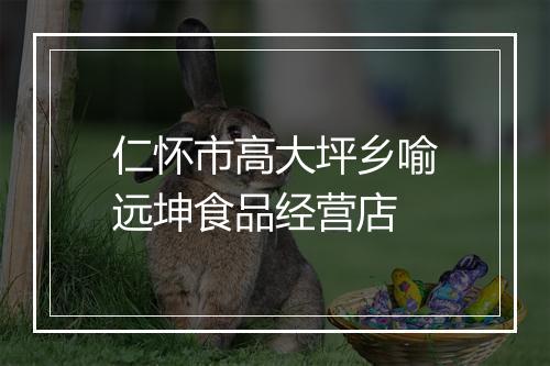 仁怀市高大坪乡喻远坤食品经营店