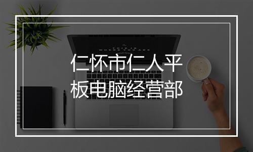 仁怀市仁人平板电脑经营部
