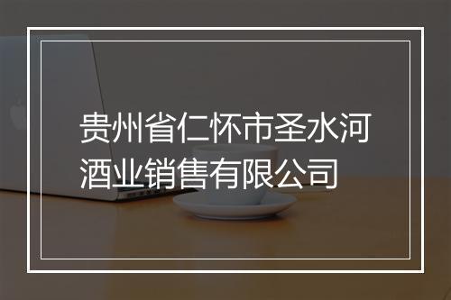 贵州省仁怀市圣水河酒业销售有限公司