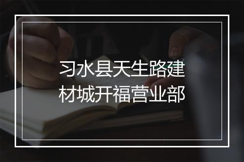 习水县天生路建材城开福营业部