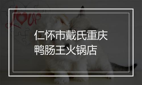 仁怀市戴氏重庆鸭肠王火锅店