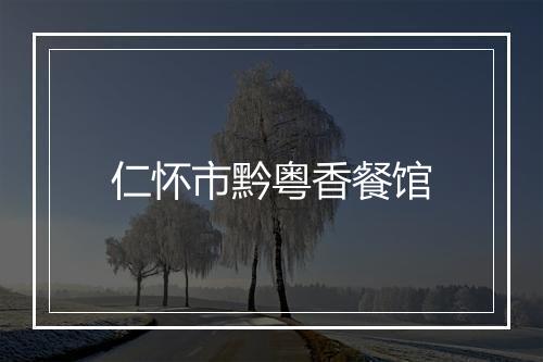 仁怀市黔粤香餐馆