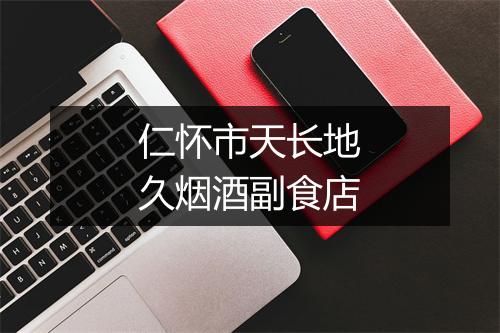 仁怀市天长地久烟酒副食店