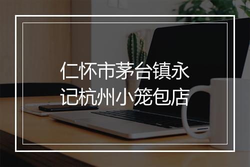 仁怀市茅台镇永记杭州小笼包店