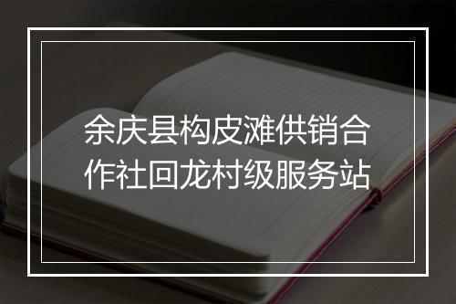 余庆县构皮滩供销合作社回龙村级服务站